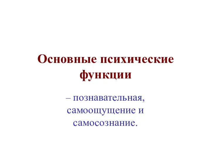 Основные психические функции – познавательная, самоощущение и самосознание.