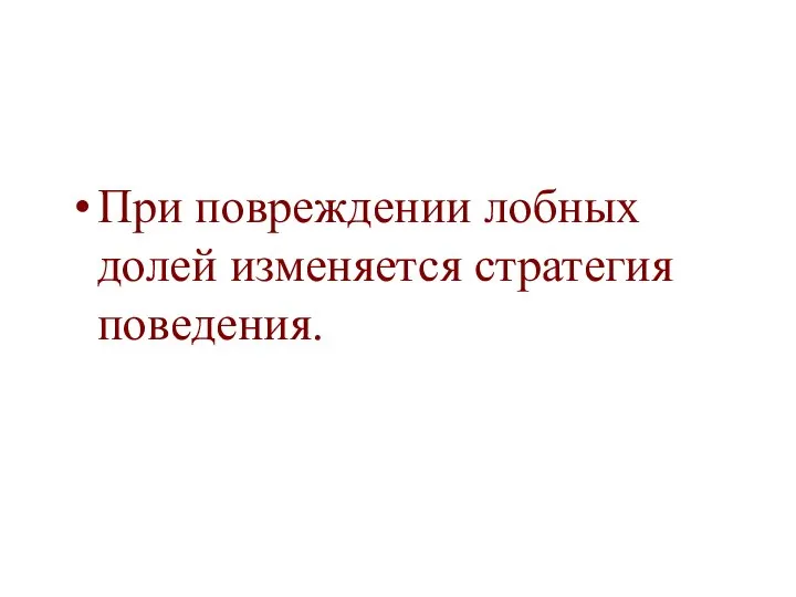 При повреждении лобных долей изменяется стратегия поведения.