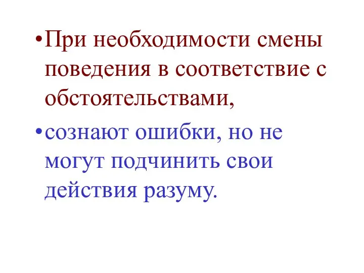 При необходимости смены поведения в соответствие с обстоятельствами, сознают ошибки, но