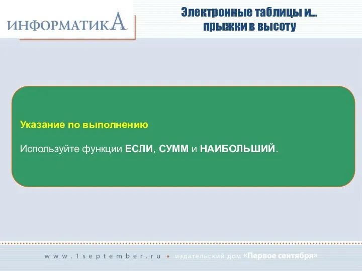 Электронные таблицы и… прыжки в высоту Указание по выполнению Используйте функции ЕСЛИ, СУММ и НАИБОЛЬШИЙ.