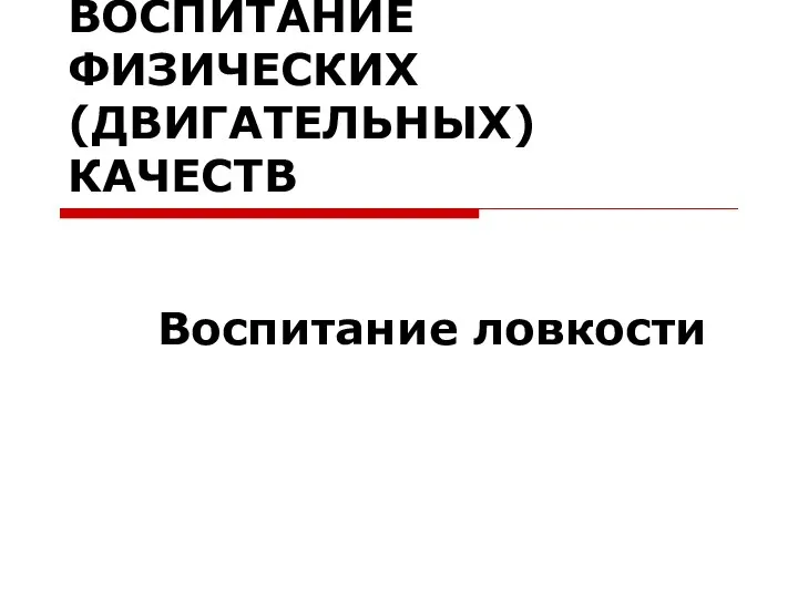 ВОСПИТАНИЕ ФИЗИЧЕСКИХ (ДВИГАТЕЛЬНЫХ) КАЧЕСТВ Воспитание ловкости