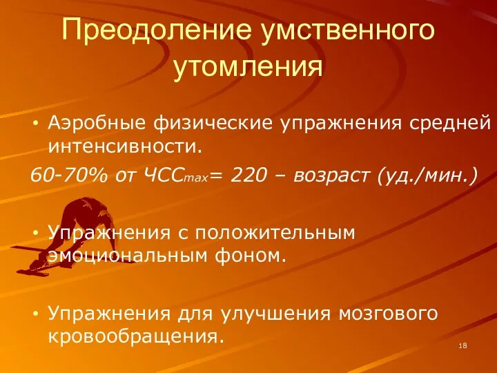 Преодоление умственного утомления Аэробные физические упражнения средней интенсивности. 60-70% от ЧССmax=