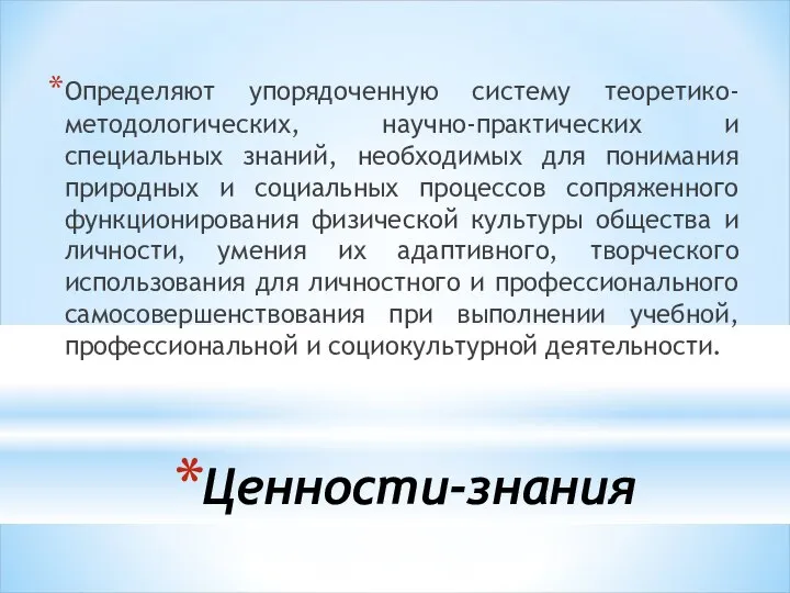 Ценности-знания Определяют упорядоченную систему теоретико-методологических, научно-практических и специальных знаний, необходимых для