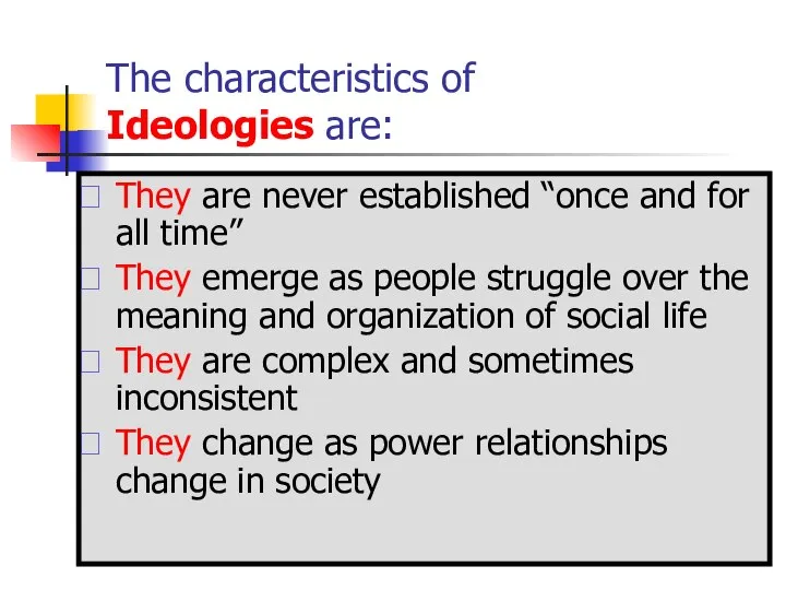 The characteristics of Ideologies are: They are never established “once and