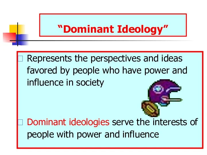 “Dominant Ideology” Represents the perspectives and ideas favored by people who