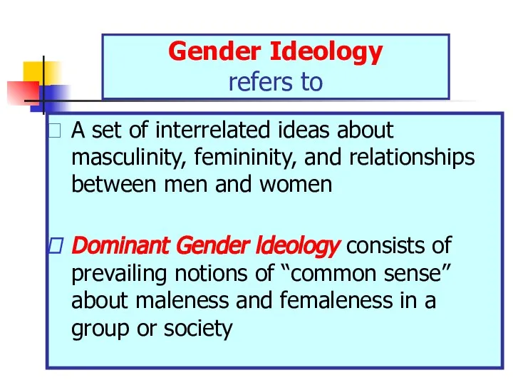 Gender Ideology refers to A set of interrelated ideas about masculinity,