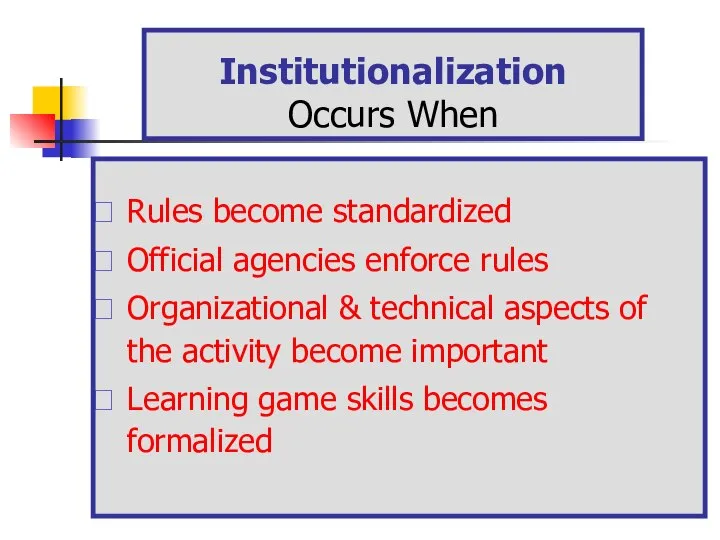 Institutionalization Occurs When Rules become standardized Official agencies enforce rules Organizational