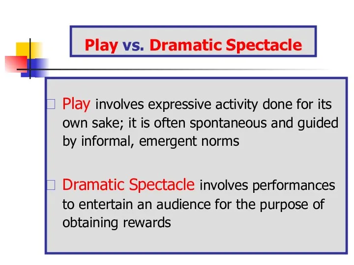 Play vs. Dramatic Spectacle Play involves expressive activity done for its