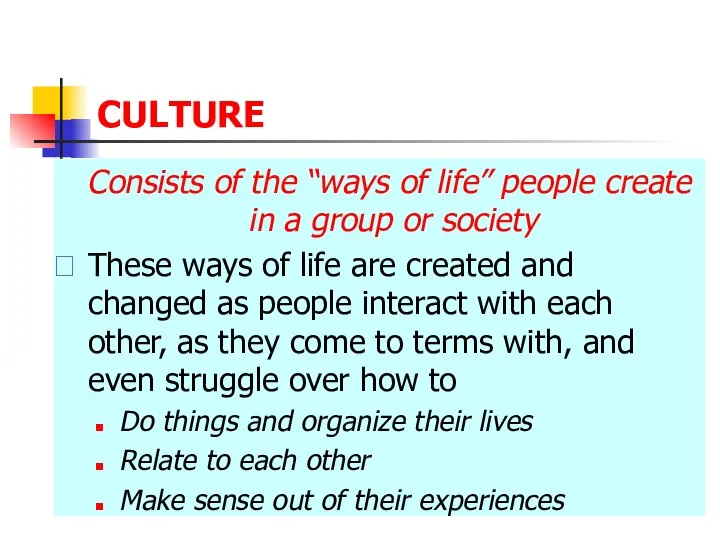 CULTURE Consists of the “ways of life” people create in a