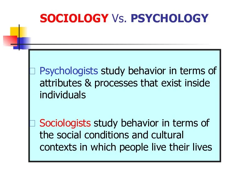 SOCIOLOGY Vs. PSYCHOLOGY Psychologists study behavior in terms of attributes &
