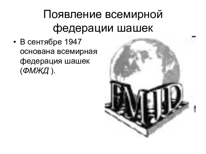 Появление всемирной федерации шашек В сентябре 1947 основана всемирная федерация шашек (ФМЖД ).