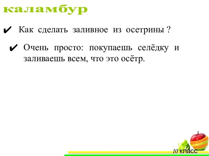 каламбур 10 класс «А» Как сделать заливное из осетрины ? Очень