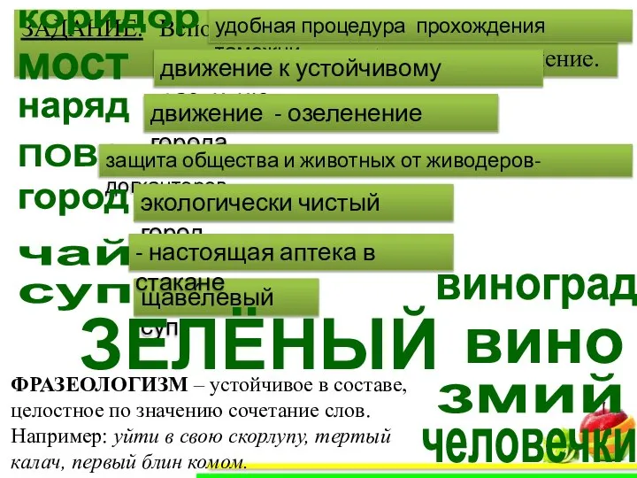 ФРАЗЕОЛОГИЗМ – устойчивое в составе, целостное по значению сочетание слов. Например: