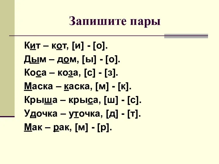 Запишите пары Кит – кот, [и] - [о]. Дым – дом,