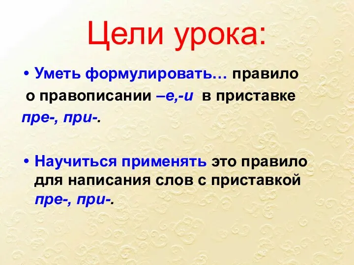 Цели урока: Уметь формулировать… правило о правописании –е,-и в приставке пре-,