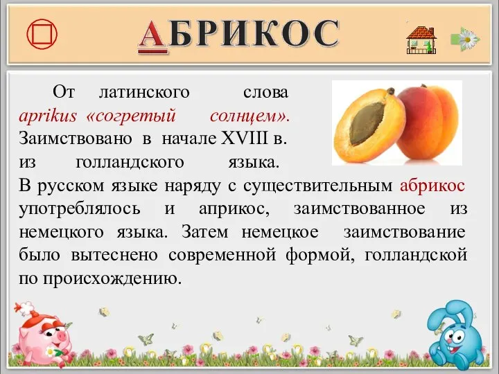 От латинского слова aprikus «согретый солнцем». Заимствовано в начале XVIII в.