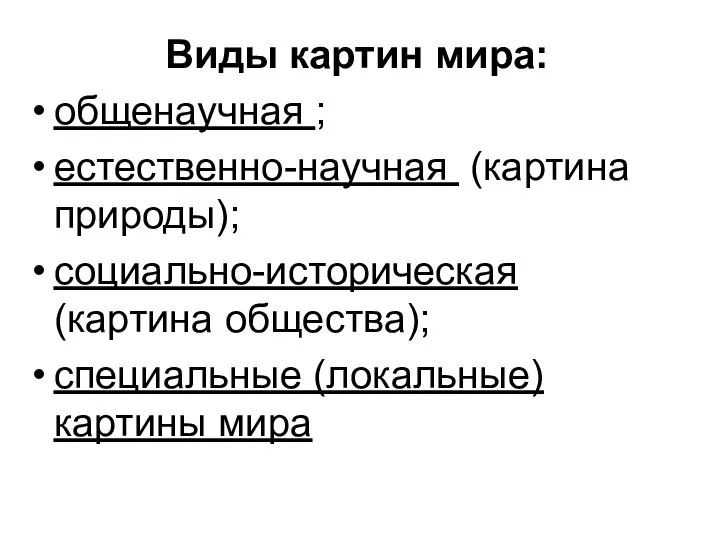 Виды картин мира: общенаучная ; естественно-научная (картина природы); социально-историческая (картина общества); специальные (локальные) картины мира