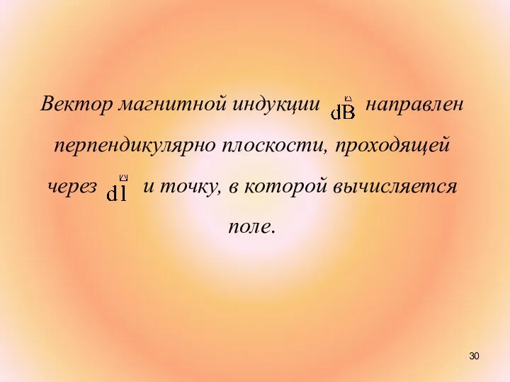 Вектор магнитной индукции направлен перпендикулярно плоскости, проходящей через и точку, в которой вычисляется поле.