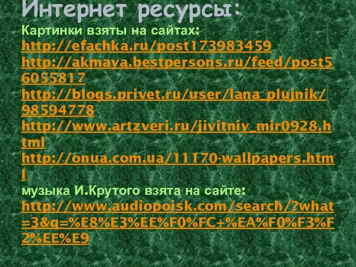 Интернет ресурсы: Картинки взяты на сайтах: http://efachka.ru/post173983459 http://akmaya.bestpersons.ru/feed/post56055817 http://blogs.privet.ru/user/lana_plujnik/98594778 http://www.artzveri.ru/jivitniy_mir0928.html http://onua.com.ua/11170-wallpapers.html