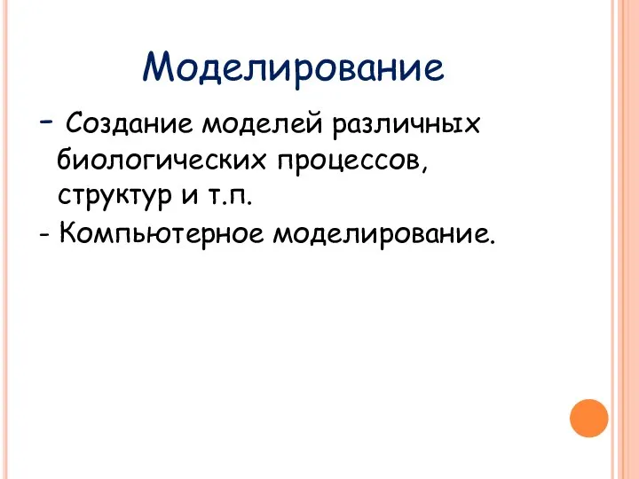 Моделирование - Создание моделей различных биологических процессов, структур и т.п. - Компьютерное моделирование.