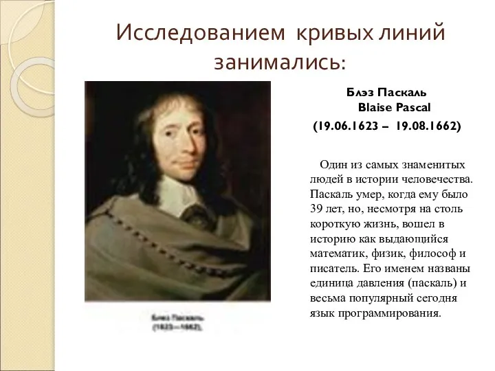 Исследованием кривых линий занимались: Блэз Паскаль Blaise Pascal (19.06.1623 – 19.08.1662)