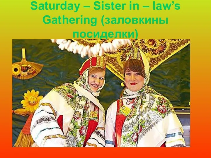 Saturday – Sister in – law’s Gathering (заловкины посиделки)