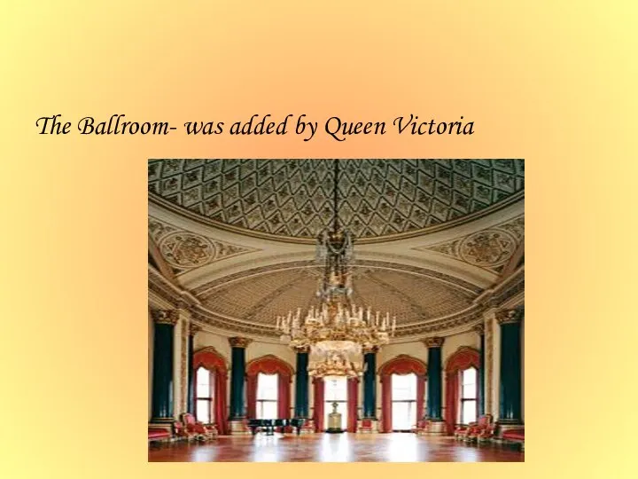 The Ballroom- was added by Queen Victoria