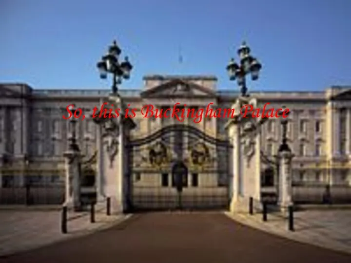 So, this is Buckingham Palace