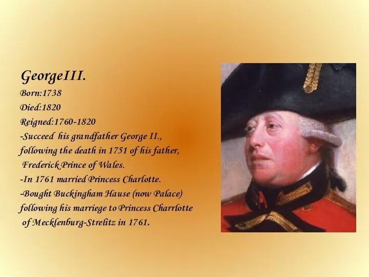 GeorgeIII. Born:1738 Died:1820 Reigned:1760-1820 -Succeed his grandfather George II., following the