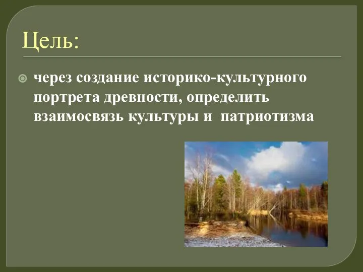 Цель: через создание историко-культурного портрета древности, определить взаимосвязь культуры и патриотизма