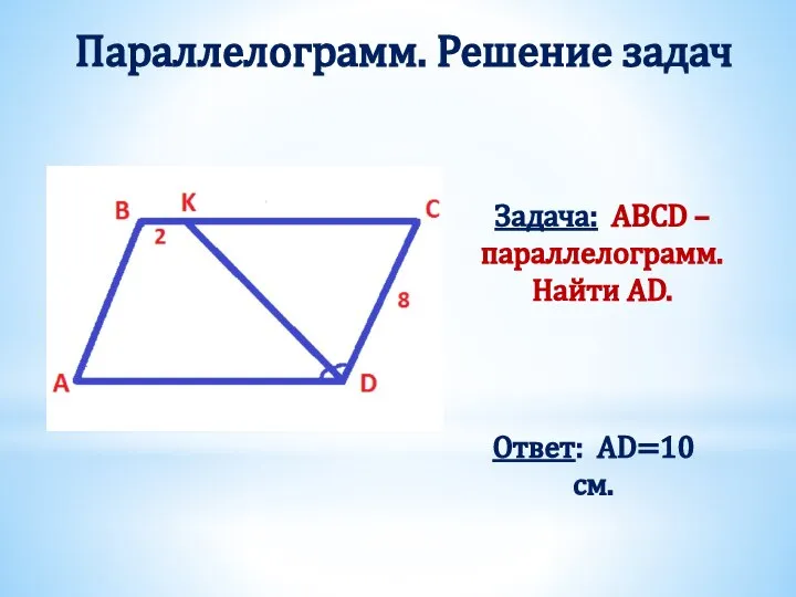 Параллелограмм. Решение задач Задача: ABCD – параллелограмм. Найти AD. Ответ: AD=10 см.