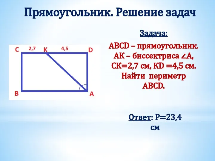 Прямоугольник. Решение задач Задача: ABCD – прямоугольник. АК – биссектриса ∠A,