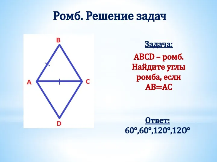 Ромб. Решение задач Задача: ABCD – ромб. Найдите углы ромба, если AB=AC Ответ: 60°,60°,120°,12O°