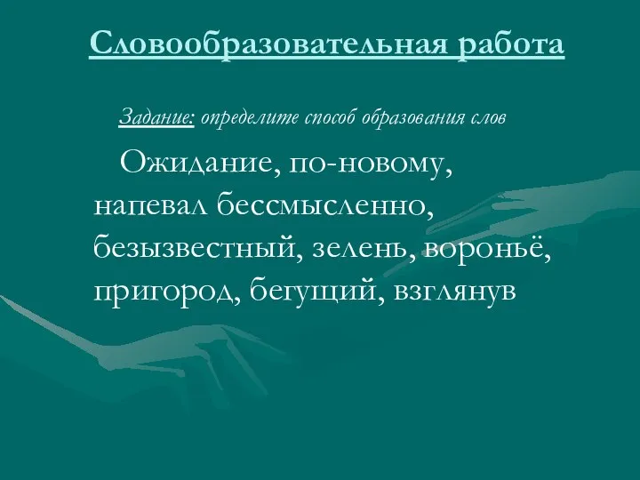 Словообразовательная работа Задание: определите способ образования слов Ожидание, по-новому, напевал бессмысленно,