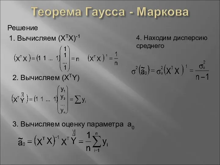 Решение 1. Вычисляем (XTX)-1 2. Вычисляем (XTY) 3. Вычисляем оценку параметра а0 4. Находим дисперсию среднего