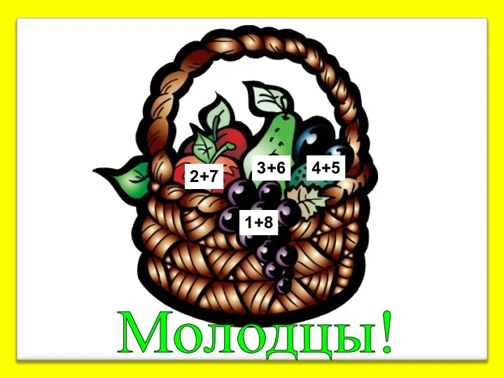 1+8 4+5 3+6 2+7 Молодцы!