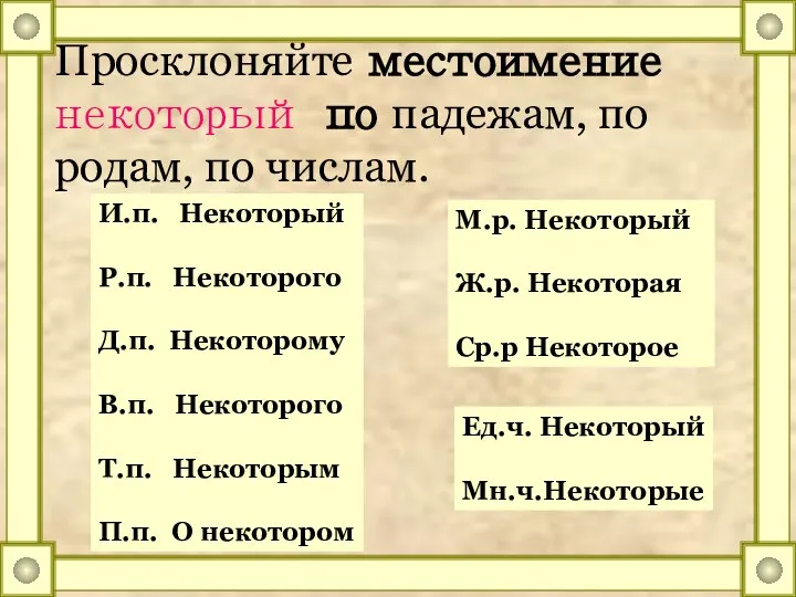 Просклоняйте местоимение некоторый по падежам, по родам, по числам. И.п. Некоторый