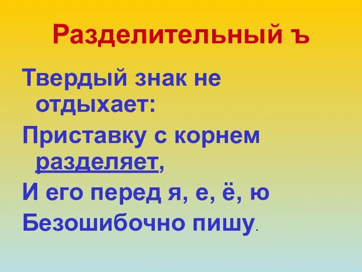 Разделительный ъ Твердый знак не отдыхает: Приставку с корнем разделяет, И