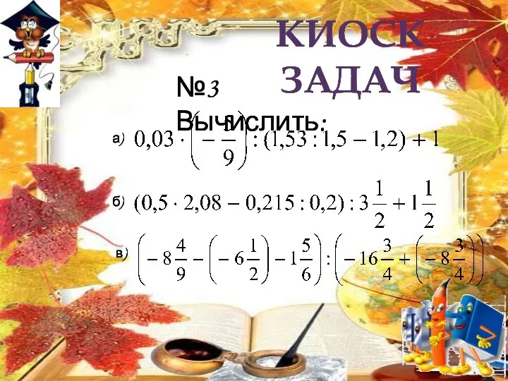 Киоск задач №3 Вычислить: а) б) в)