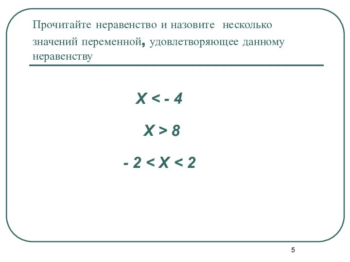 Прочитайте неравенство и назовите несколько значений переменной, удовлетворяющее данному неравенству X X > 8 - 2