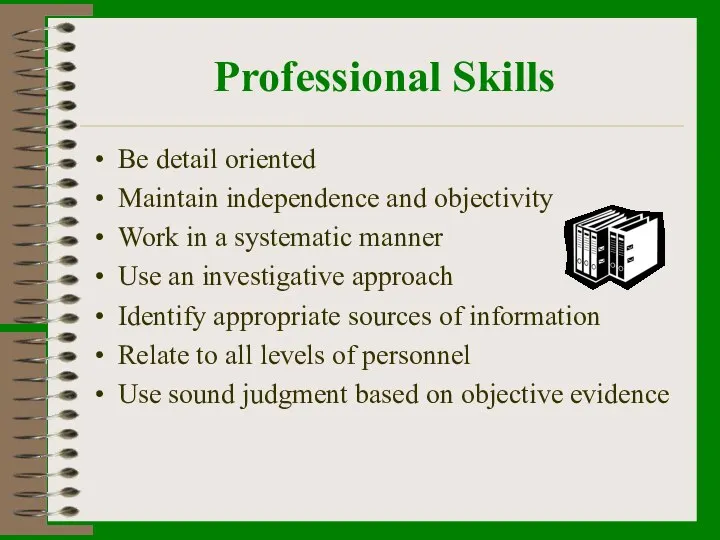 Professional Skills Be detail oriented Maintain independence and objectivity Work in