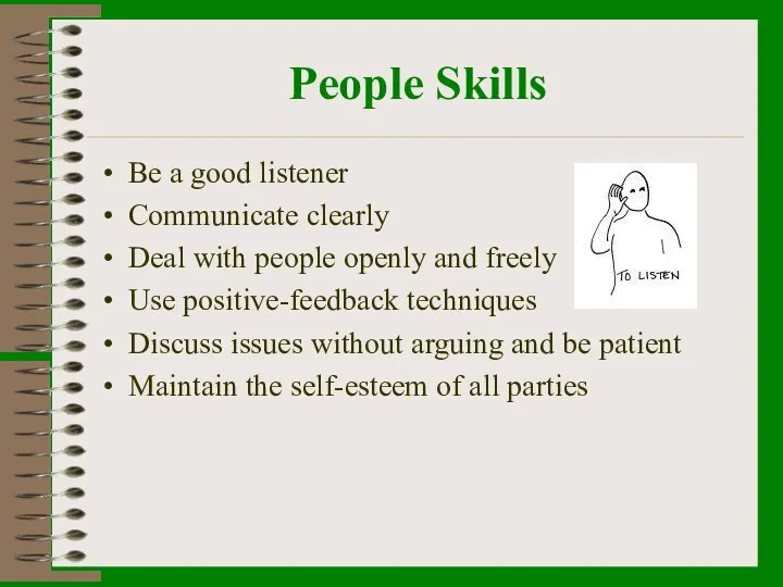 People Skills Be a good listener Communicate clearly Deal with people