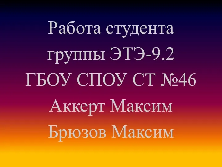 Работа студента группы ЭТЭ-9.2 ГБОУ СПОУ СТ №46 Аккерт Максим Брюзов Максим