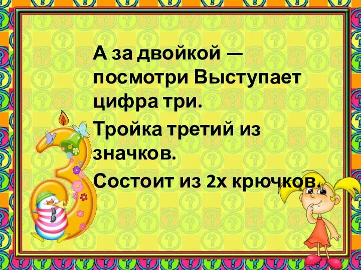 А за двойкой — посмотри Выступает цифра три. Тройка третий из значков. Состоит из 2х крючков.