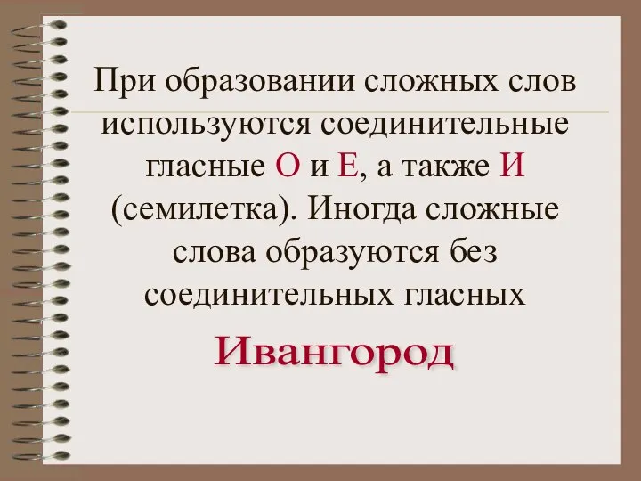 При образовании сложных слов используются соединительные гласные О и Е, а