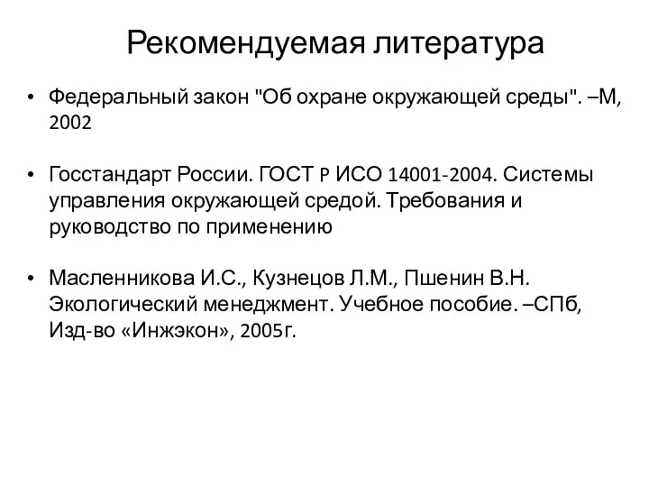 Рекомендуемая литература Федеральный закон "Об охране окружающей среды". –М, 2002 Госстандарт