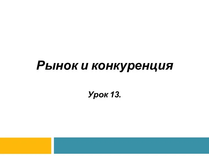 Рынок и конкуренция Урок 13.