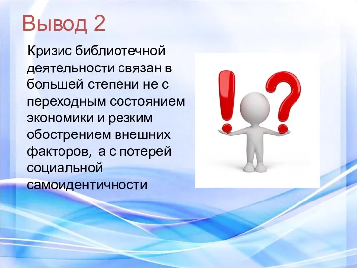 Вывод 2 Кризис библиотечной деятельности связан в большей степени не с