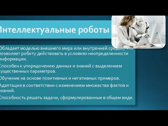 Интеллектуальные роботы Обладает моделью внешнего мира или внутренней средой, что позволяет