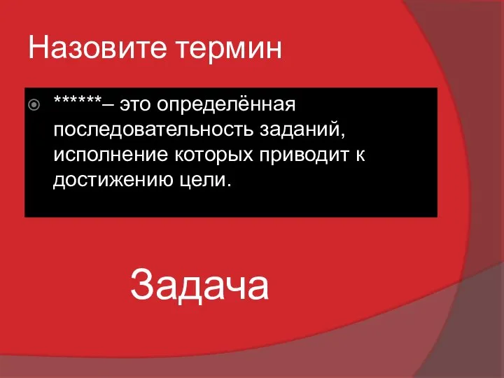 Назовите термин ******– это определённая последовательность заданий, исполнение которых приводит к достижению цели. Задача